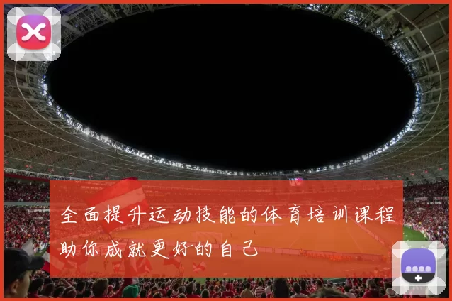 全面提升运动技能的体育培训课程助你成就更好的自己
