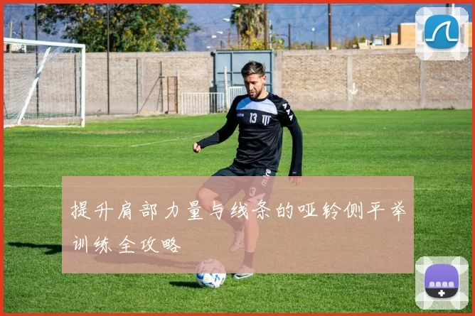 提升肩部力量与线条的哑铃侧平举训练全攻略